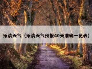 乐清天气（乐清天气预报40天准确一览表）