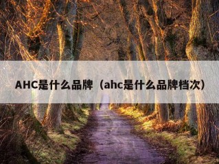 AHC是什么品牌（ahc是什么品牌档次）