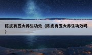 陈皮有五大养生功效（陈皮有五大养生功效吗）