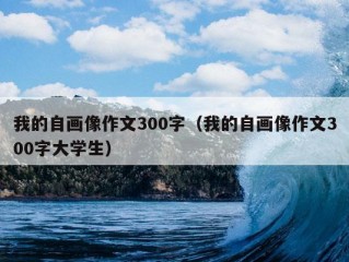 我的自画像作文300字（我的自画像作文300字大学生）