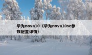 华为nova10（华为nova10se参数配置详情）