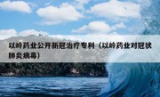 以岭药业公开新冠治疗专利（以岭药业对冠状肺炎病毒）