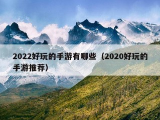 2022好玩的手游有哪些（2020好玩的手游推荐）