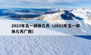 2023年五一调休几天（2023年五一调休几天广西）