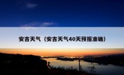 安吉天气（安吉天气40天预报准确）