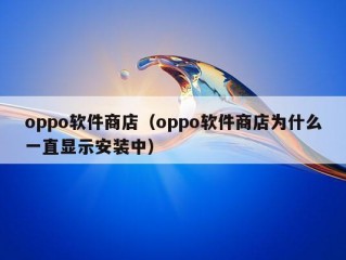 oppo软件商店（oppo软件商店为什么一直显示安装中）