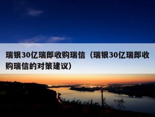 瑞银30亿瑞郎收购瑞信（瑞银30亿瑞郎收购瑞信的对策建议）