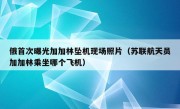 俄首次曝光加加林坠机现场照片（苏联航天员加加林乘坐哪个飞机）