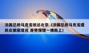 法国总统马克龙抵达北京（法国总统马克龙遭民众狠扇耳光 身旁保镖一拥而上）