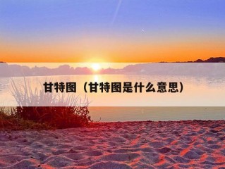 甘特图（甘特图是什么意思）