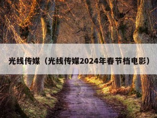 光线传媒（光线传媒2024年春节档电影）