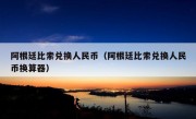 阿根廷比索兑换人民币（阿根廷比索兑换人民币换算器）