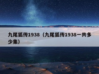 九尾狐传1938（九尾狐传1938一共多少集）