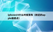 iphone15什么时候发布（附近的apple维修点）