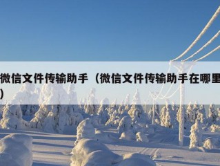 微信文件传输助手（微信文件传输助手在哪里）