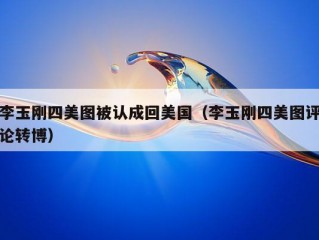 李玉刚四美图被认成回美国（李玉刚四美图评论转博）