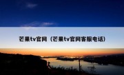 芒果tv官网（芒果tv官网客服电话）