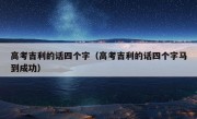 高考吉利的话四个字（高考吉利的话四个字马到成功）