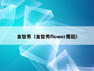 金智秀（金智秀flower舞蹈）