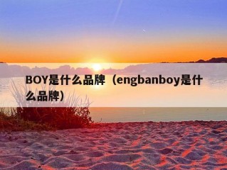 BOY是什么品牌（engbanboy是什么品牌）