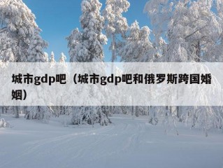 城市gdp吧（城市gdp吧和俄罗斯跨国婚姻）