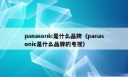 panasonic是什么品牌（panasonic是什么品牌的电视）