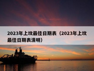 2023年上坟最佳日期表（2023年上坟最佳日期表清明）