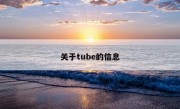 关于tube的信息