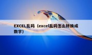 EXCEL乱码（excel乱码怎么转换成数字）