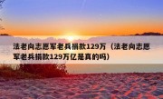 法老向志愿军老兵捐款129万（法老向志愿军老兵捐款129万亿是真的吗）