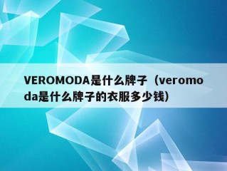 VEROMODA是什么牌子（veromoda是什么牌子的衣服多少钱）