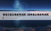 黑龙江省公务员考试网（吉林省公务员考试网）