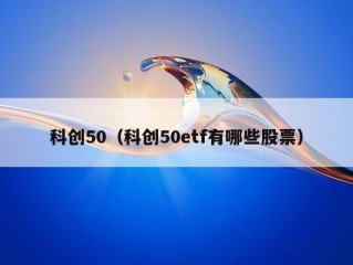 科创50（科创50etf有哪些股票）