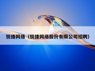 锐捷网络（锐捷网络股份有限公司招聘）