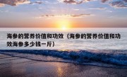 海参的营养价值和功效（海参的营养价值和功效海参多少钱一斤）