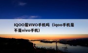 IQOO是VIVO手机吗（iqoo手机是不是vivo手机）