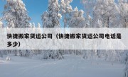 快捷搬家货运公司（快捷搬家货运公司电话是多少）