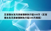 王宝强女友冯清被强制执行超188万（王宝强女友冯清被强制执行超188万搜狐）