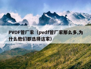 PVDF管厂家（pvdf管厂家那么多,为什么他们都选择这家）