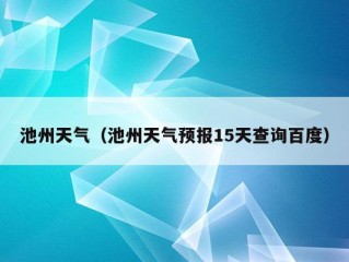 池州天气（池州天气预报15天查询百度）