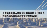 上海展会外国人插队领冰淇淋被拒（上海展会外国人插队领冰淇淋被拒官方怎么看）