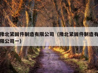 豫北紧固件制造有限公司（豫北紧固件制造有限公司一）