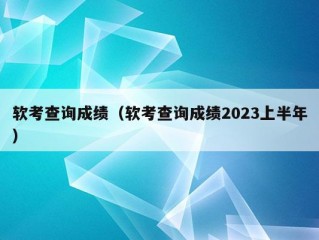 软考查询成绩（软考查询成绩2023上半年）