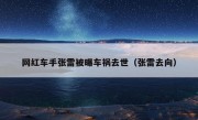 网红车手张雷被曝车祸去世（张雷去向）