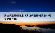 油价调整最新消息（油价调整最新消息92号多少钱一升）