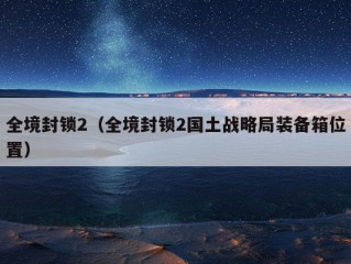 全境封锁2（全境封锁2国土战略局装备箱位置）