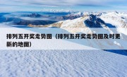 排列五开奖走势图（排列五开奖走势图及时更新的地图）