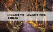 steam账号注册（steam账号注册能用邮箱吗）