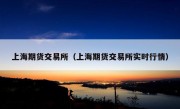 上海期货交易所（上海期货交易所实时行情）