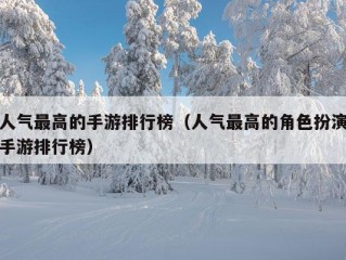 人气最高的手游排行榜（人气最高的角色扮演手游排行榜）